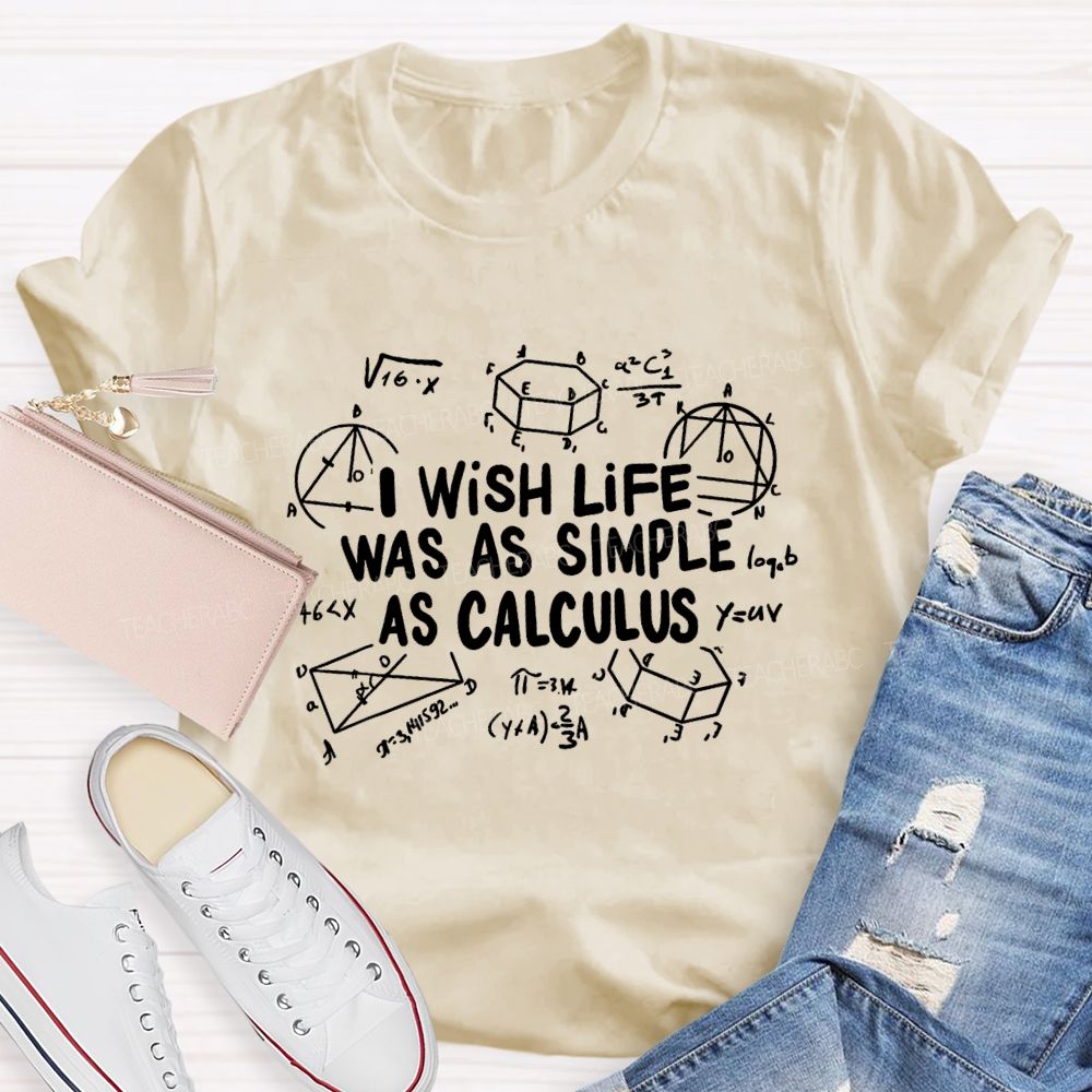 I Wish Life Was As Simple As Calculus Math Teacher T-shirt