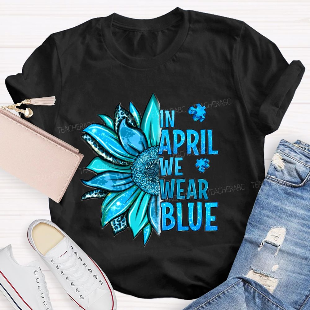 In April We Wear Blue Sunflower Teacher T-shirt