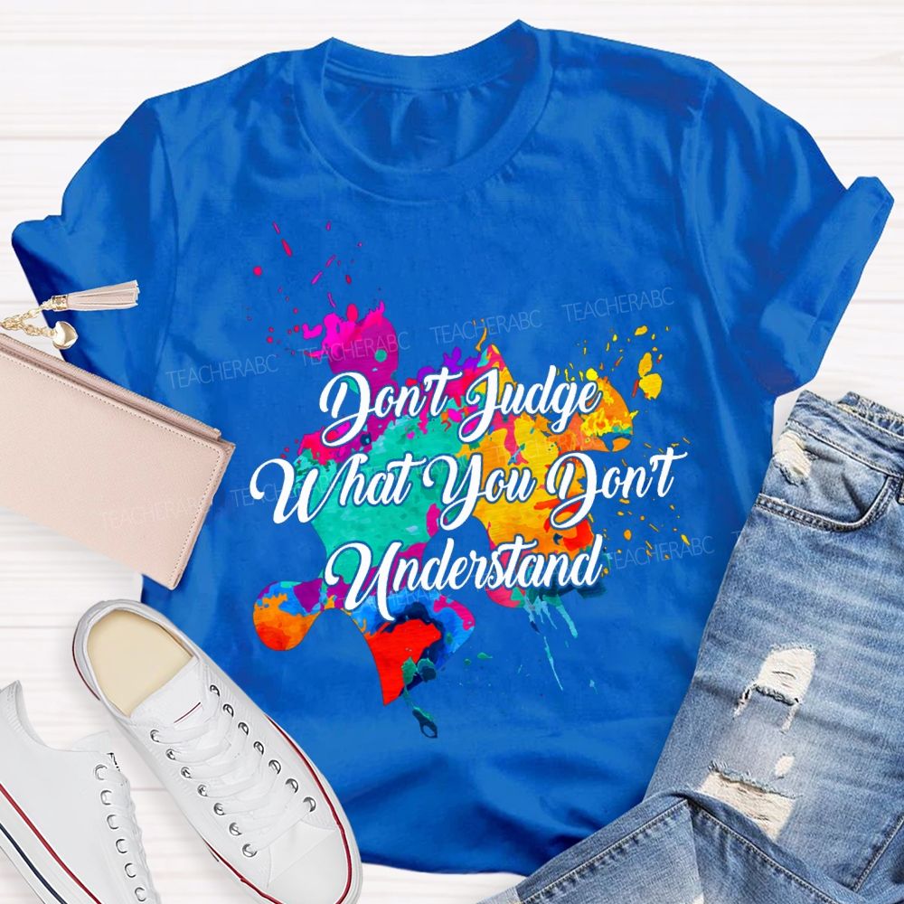 Don'T Judge What You Don'T Understand Teacher T-shirt
