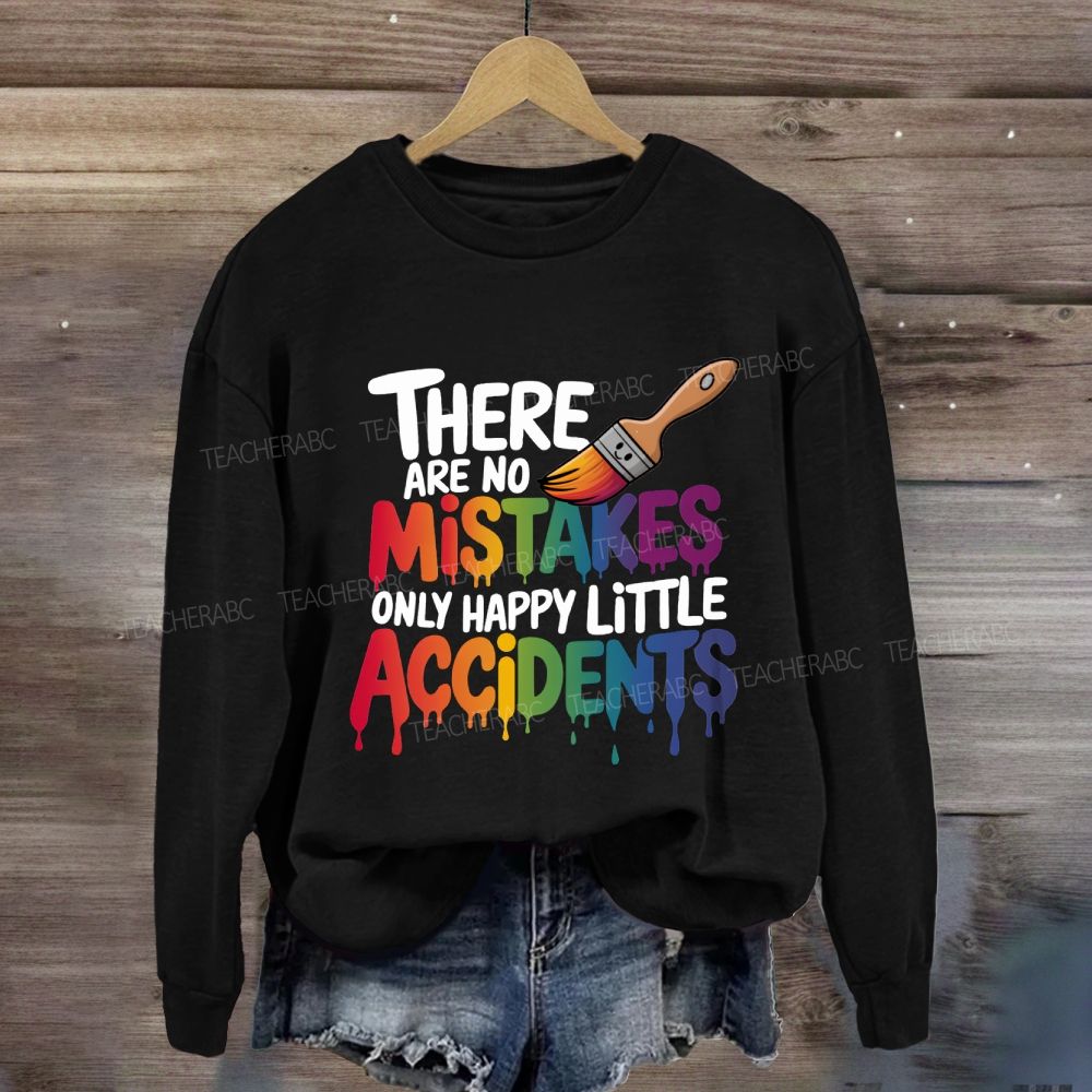 There Are No Mistakes Only Happy Little Accidents Art Teacher Sweatshirt