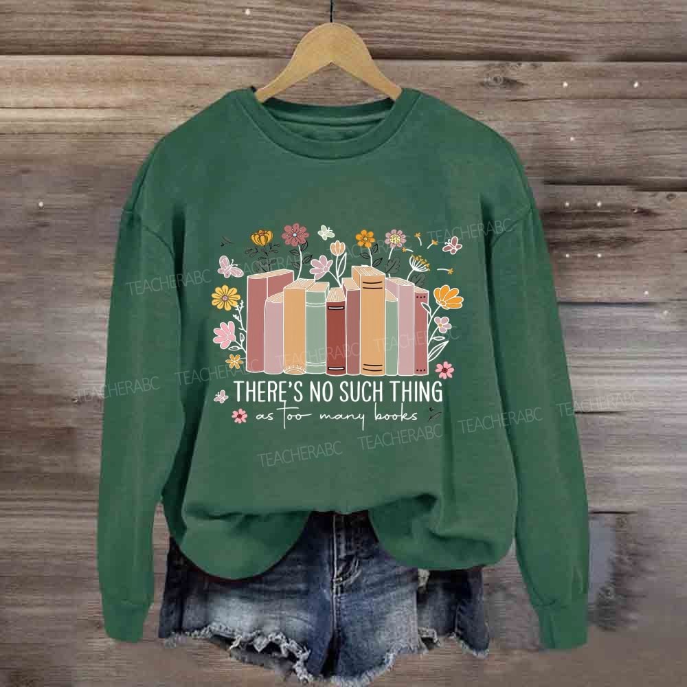 Floral There Is No Such Thing As Too Many Books Sweatshirt