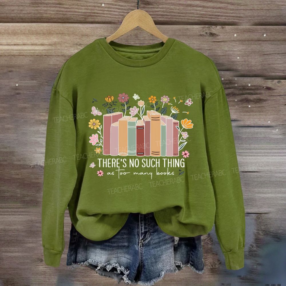Floral There Is No Such Thing As Too Many Books Sweatshirt