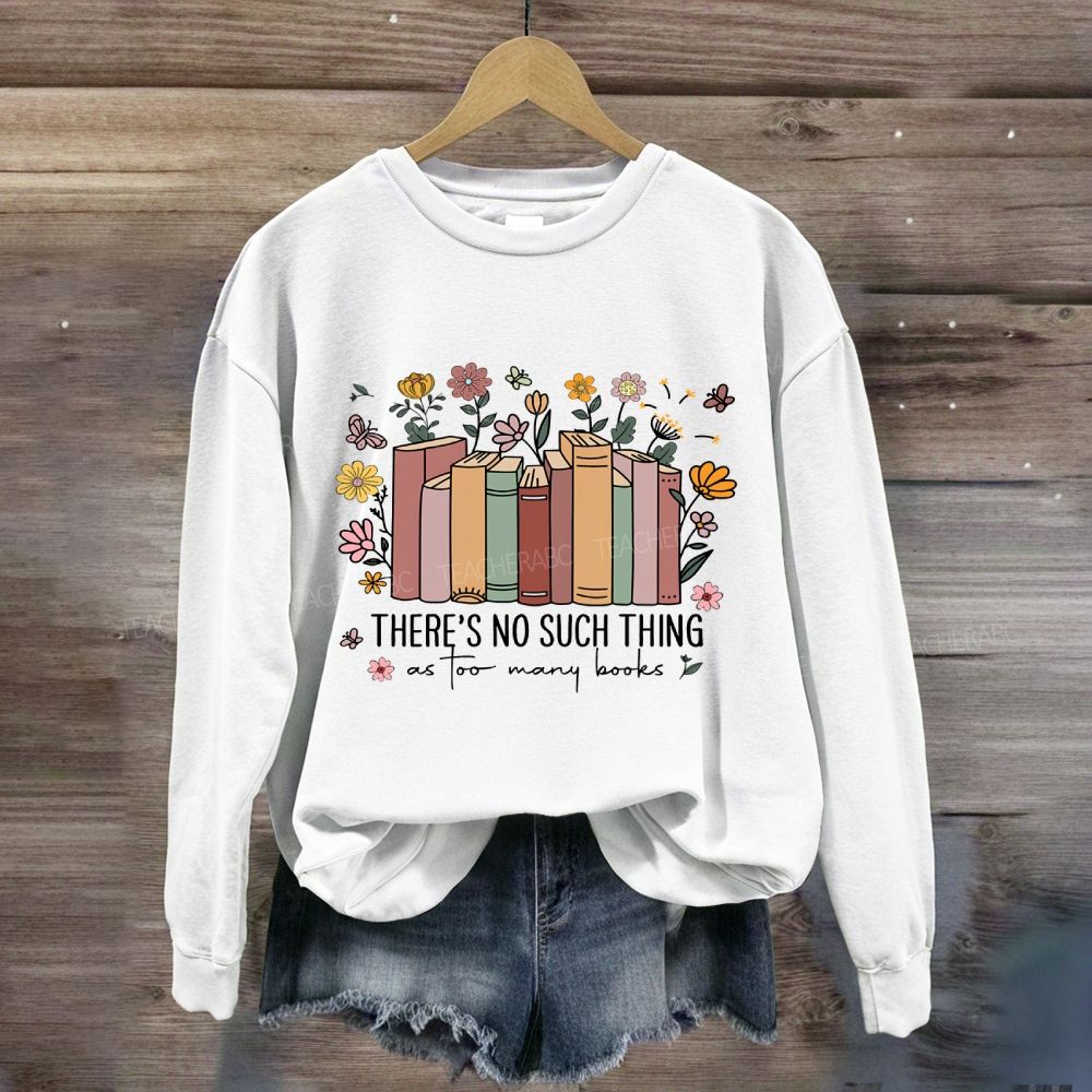 Floral There Is No Such Thing As Too Many Books Sweatshirt