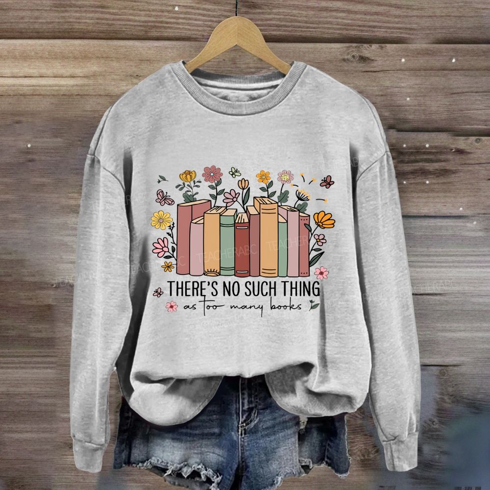 Floral There Is No Such Thing As Too Many Books Sweatshirt