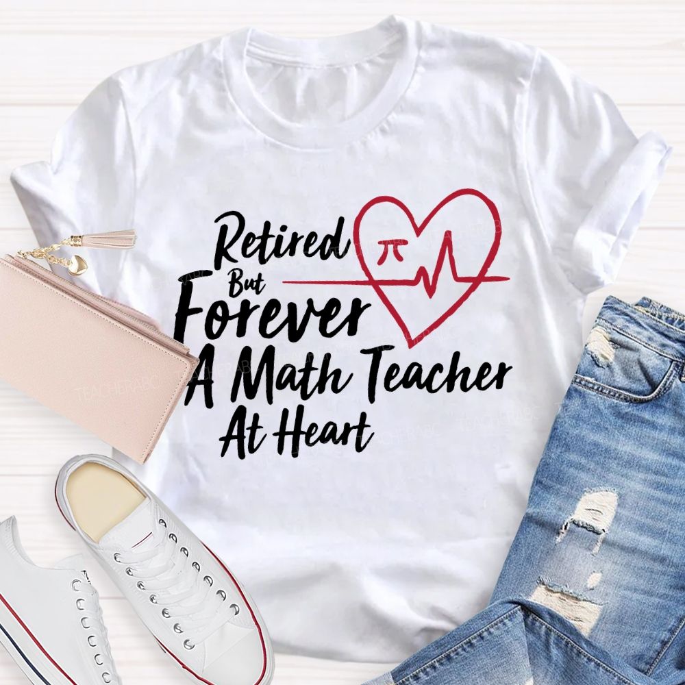 Retired But Forever A Math Teacher At Heart Teacher T-shirt