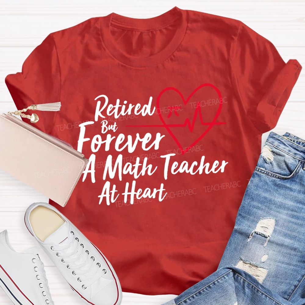 Retired But Forever A Math Teacher At Heart Teacher T-shirt