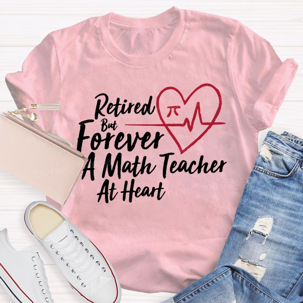 Retired But Forever A Math Teacher At Heart Teacher T-shirt