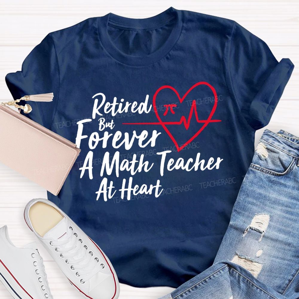 Retired But Forever A Math Teacher At Heart Teacher T-shirt
