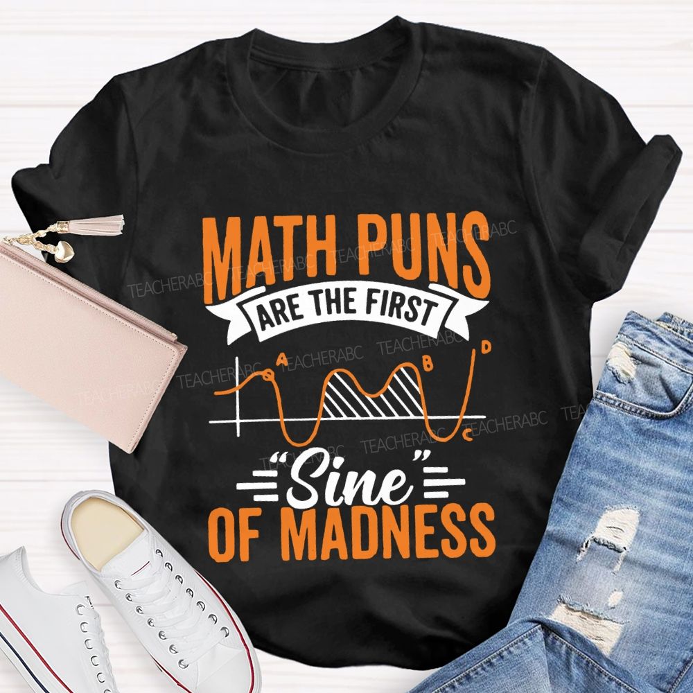 Math Puns Are The First Sign Of Madness Teacher T-shirt