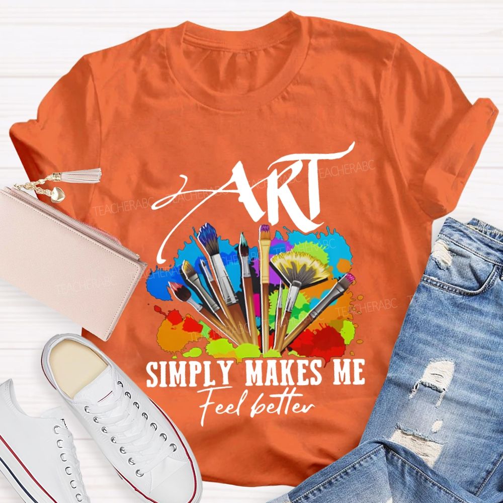 Art Simply Makes Me Feel Better Teacher T-shirt