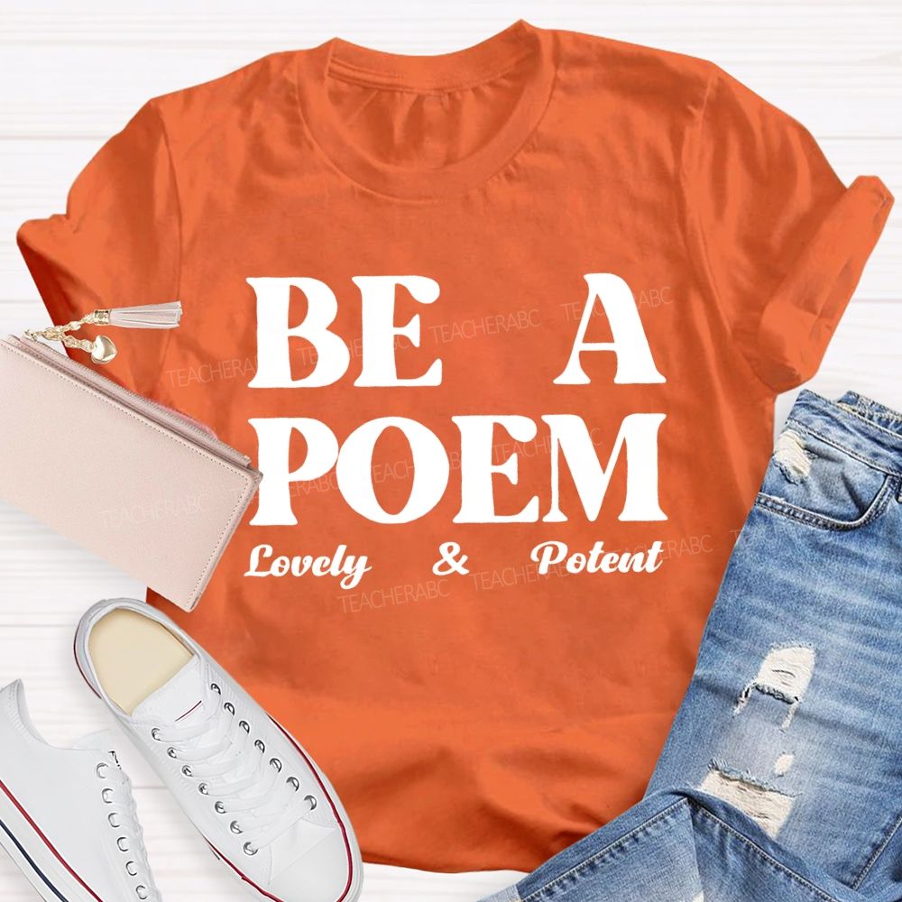 Be A Poem Lovely And Potent Teacher T-shirt