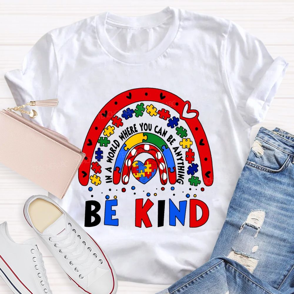 Be Kind In A World You Can Be Anything Autism Awareness Teacher T-shirt