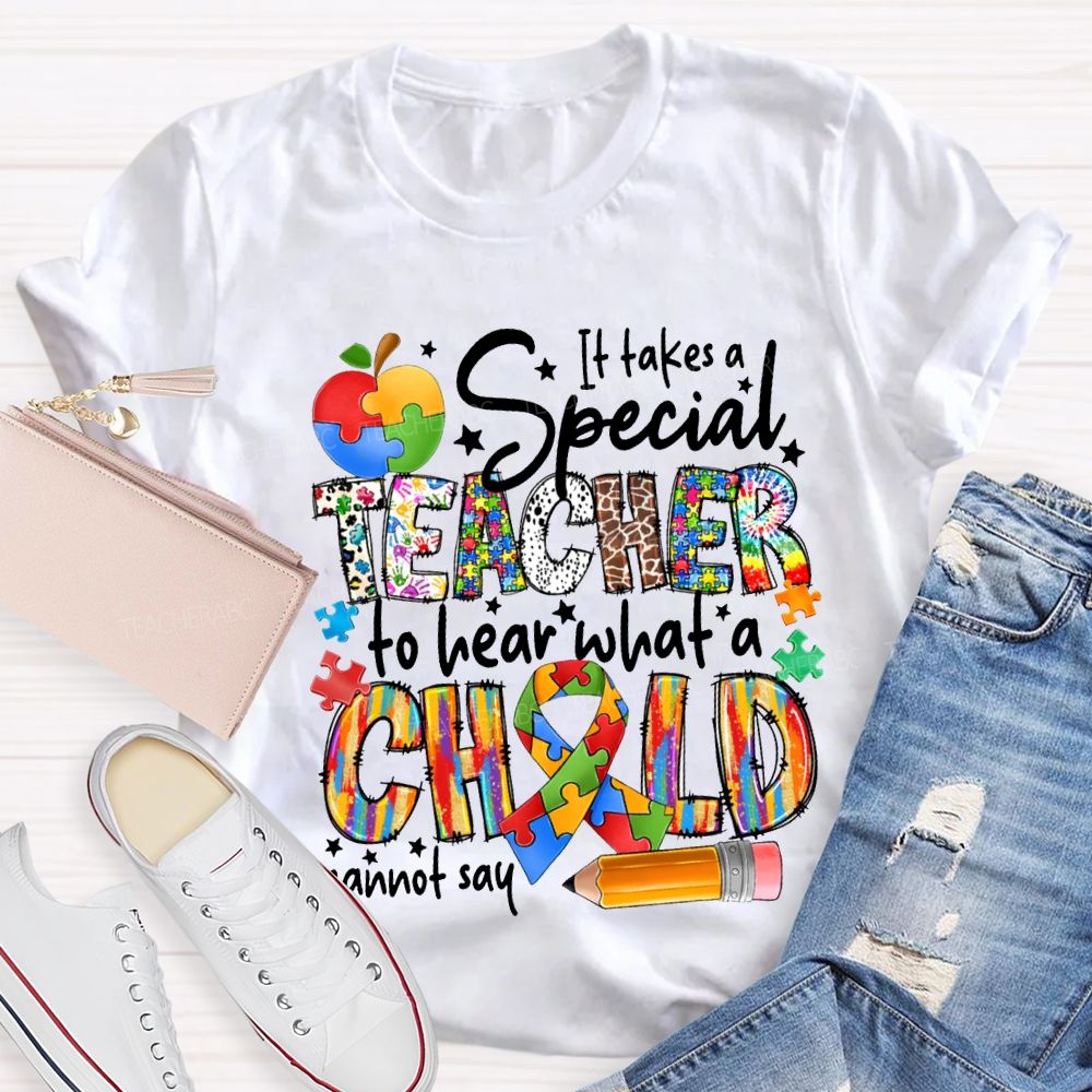 It Takes A Special Teacher To Hear What A Child Cannot Say Teacher T-shirt