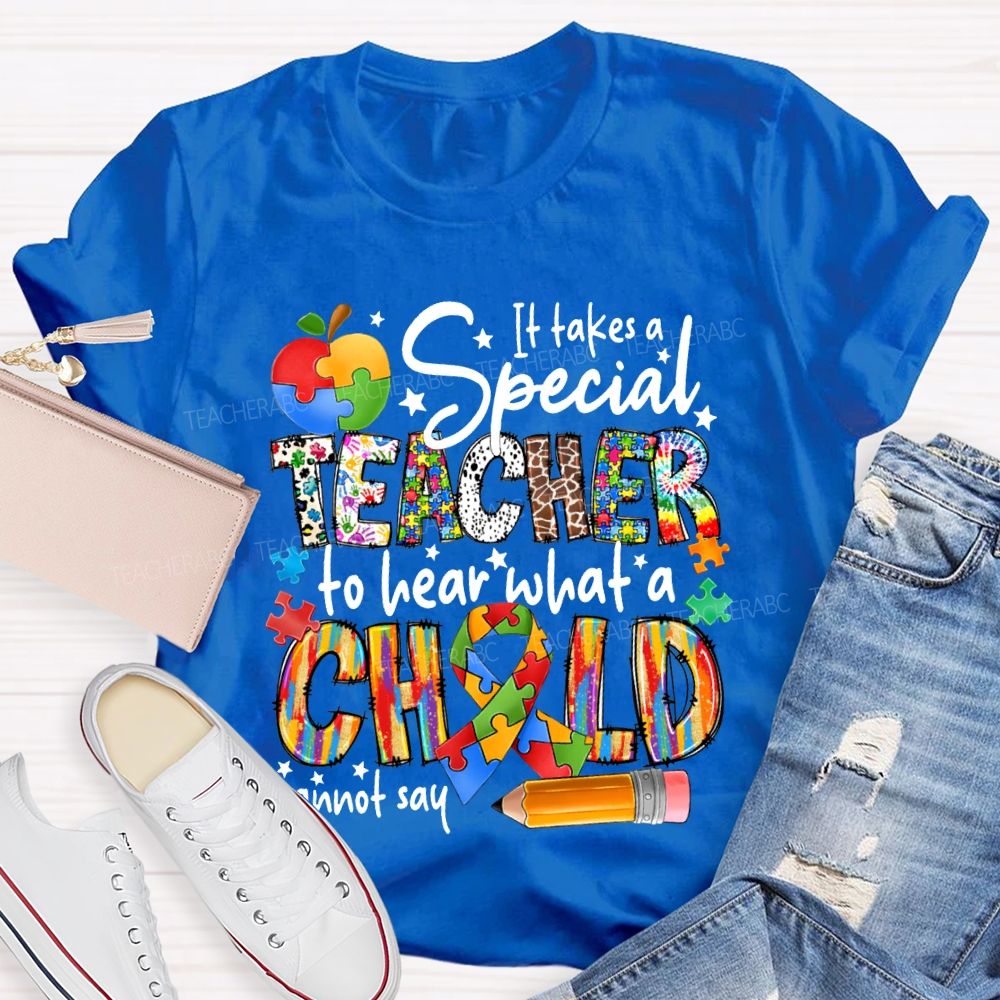 It Takes A Special Teacher To Hear What A Child Cannot Say Teacher T-shirt