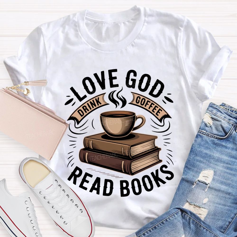 Love God Drink Coffee Read Books Teacher T-shirt