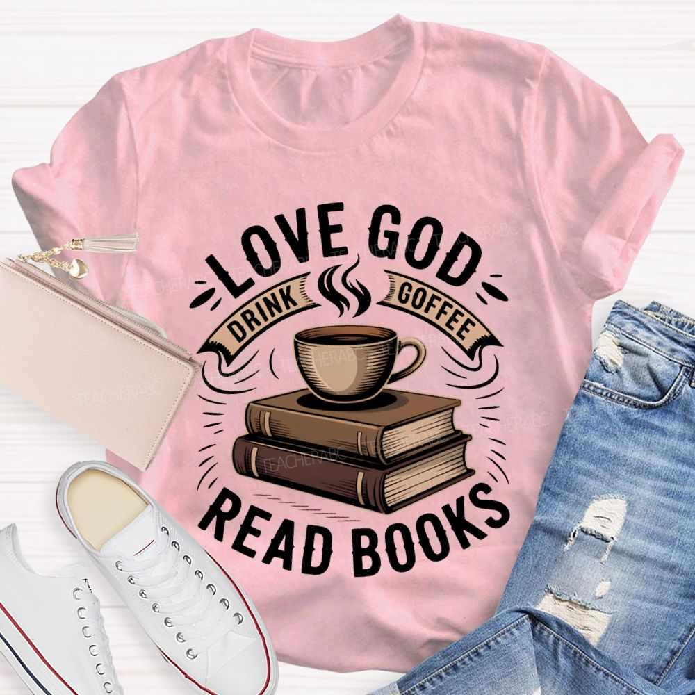 Love God Drink Coffee Read Books Teacher T-shirt