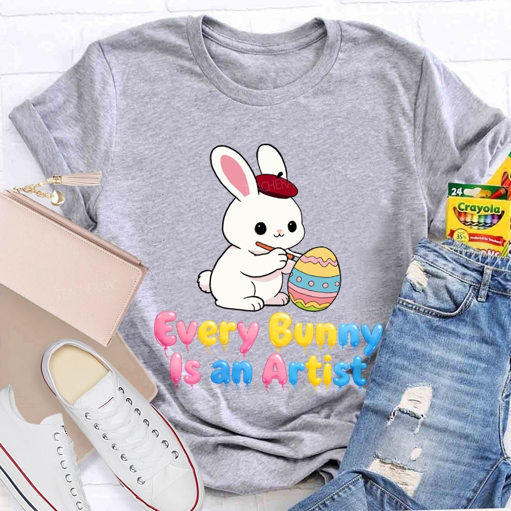 Every Bunny Is An Artist Teacher T-Shirt