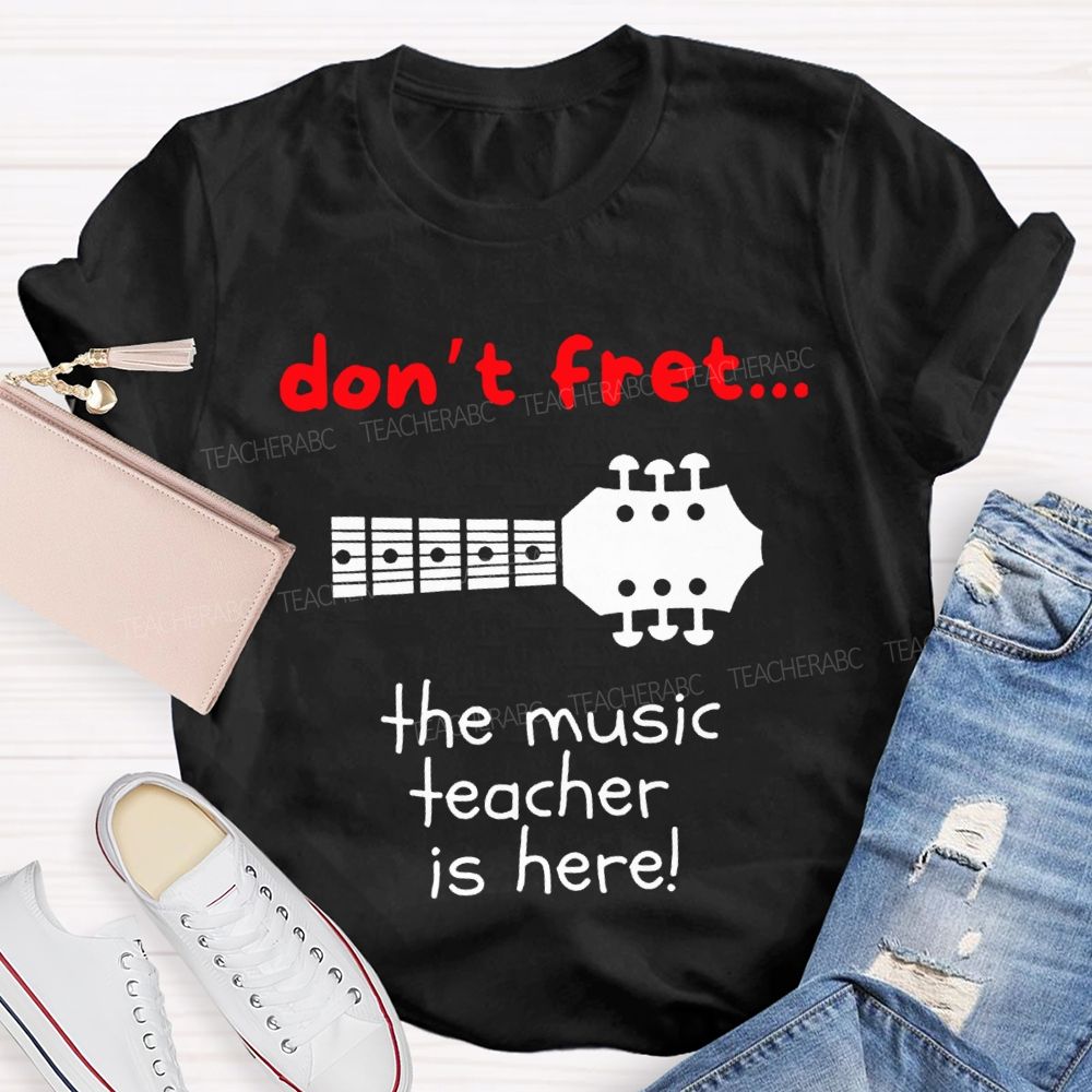 Don'T Fret The Music Teacher Is Here Teacher T-shirt