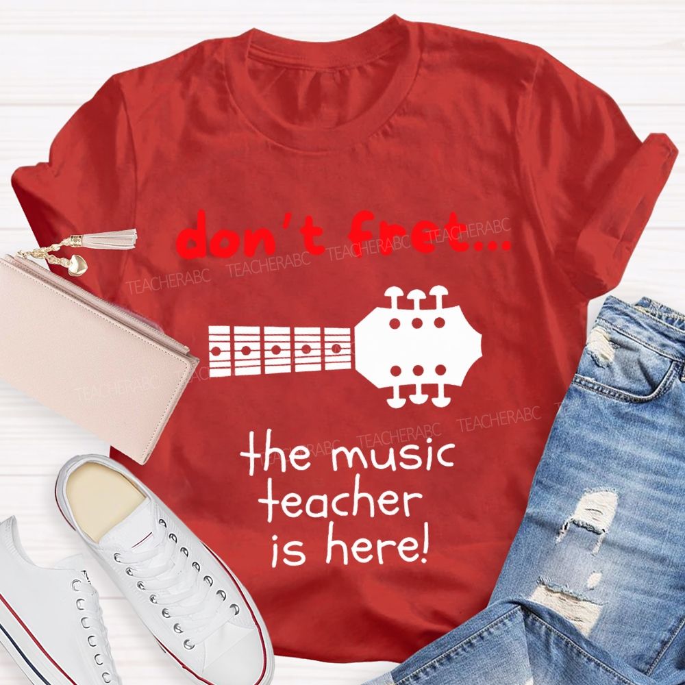 Don'T Fret The Music Teacher Is Here Teacher T-shirt