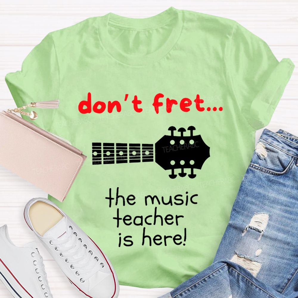 Don'T Fret The Music Teacher Is Here Teacher T-shirt