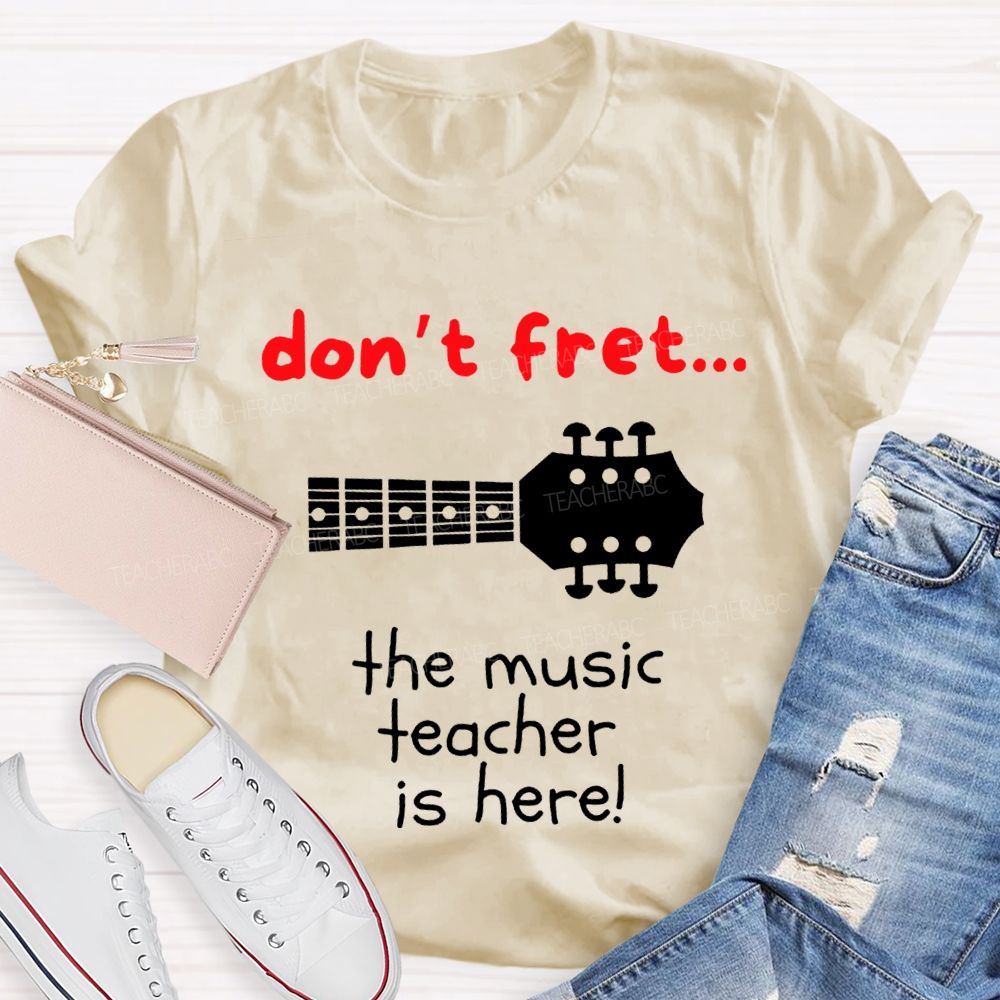 Don'T Fret The Music Teacher Is Here Teacher T-shirt