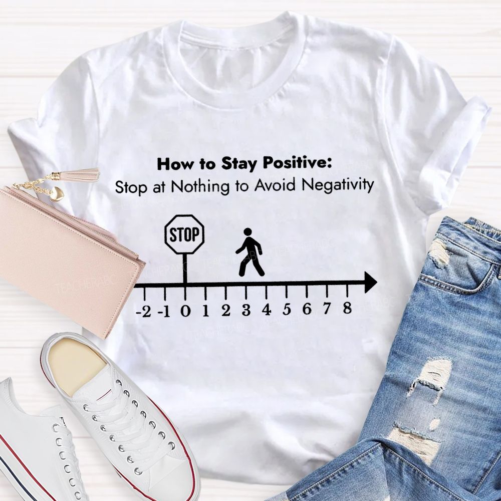 Here Is Stay Positive Stop At Anything To Avoid Negativity Math Teacher T-shirt