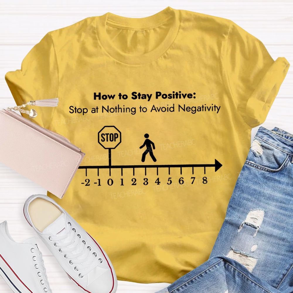 Here Is Stay Positive Stop At Anything To Avoid Negativity Math Teacher T-shirt