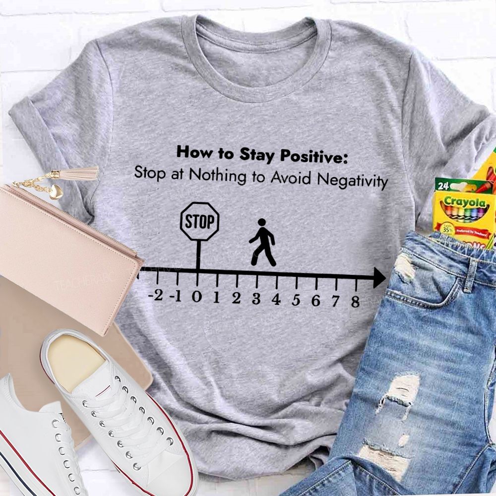 Here Is Stay Positive Stop At Anything To Avoid Negativity Math Teacher T-shirt