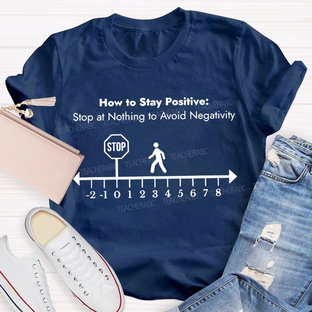 Here Is Stay Positive Stop At Anything To Avoid Negativity Math Teacher T-shirt