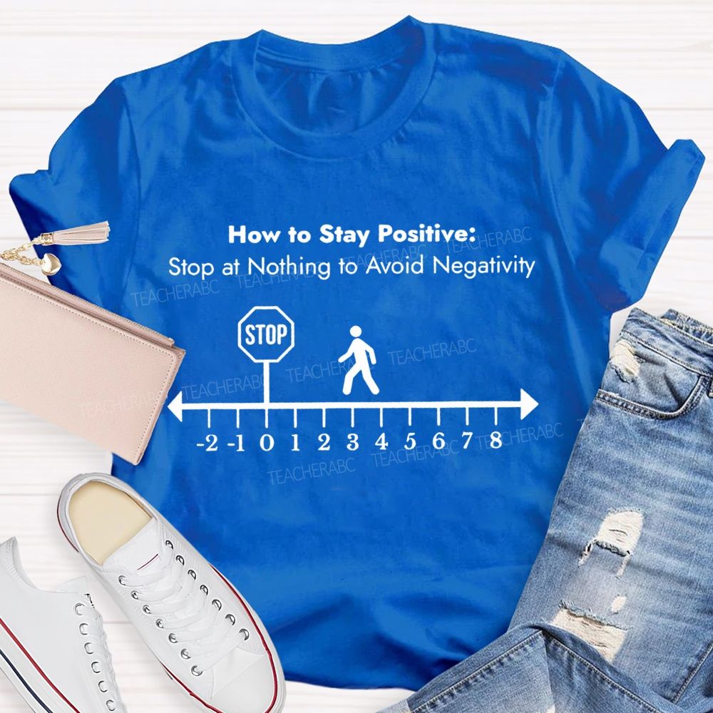 Here Is Stay Positive Stop At Anything To Avoid Negativity Math Teacher T-shirt