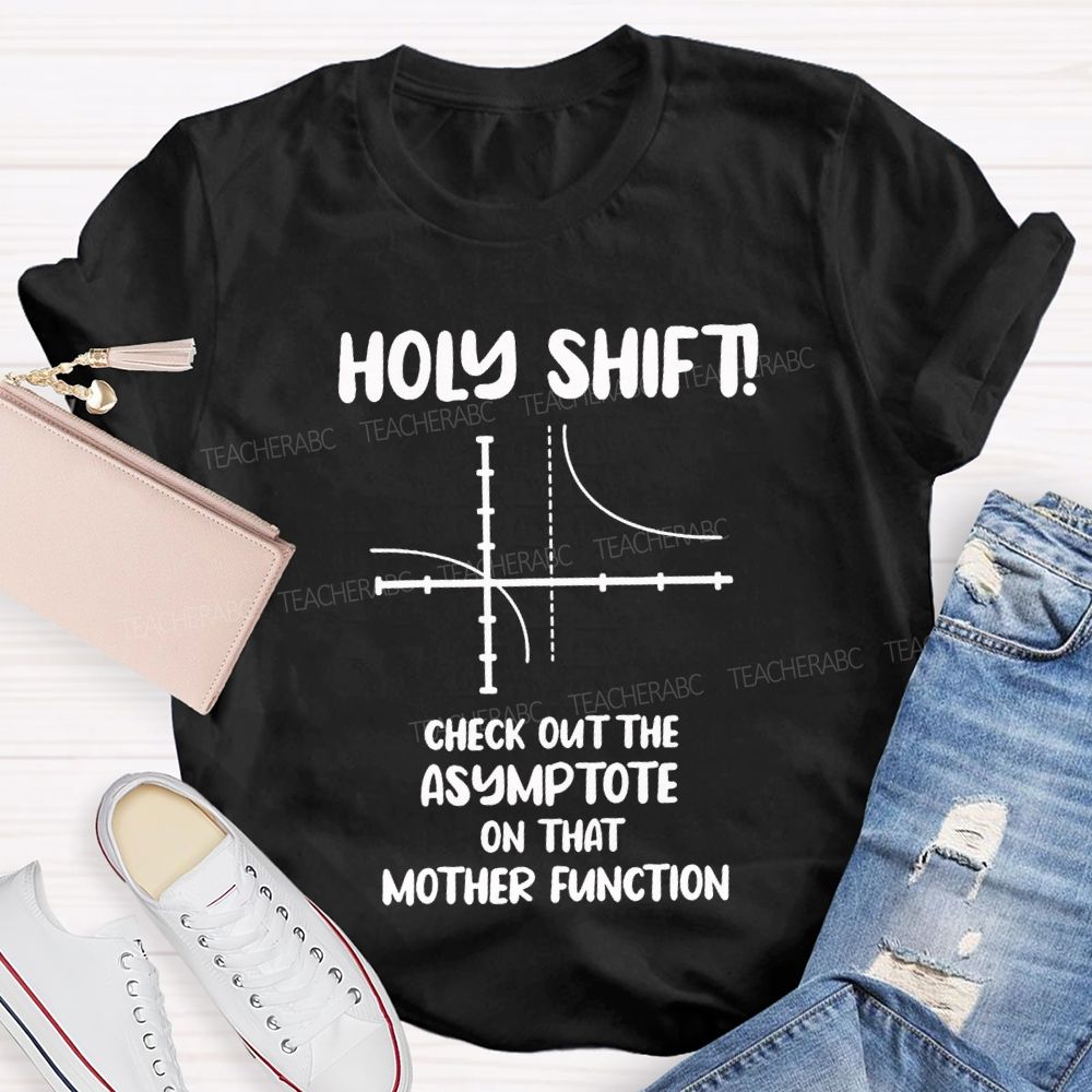 Holy Shift Check Out The Asymptote On That Mother Function Teacher T-shirt