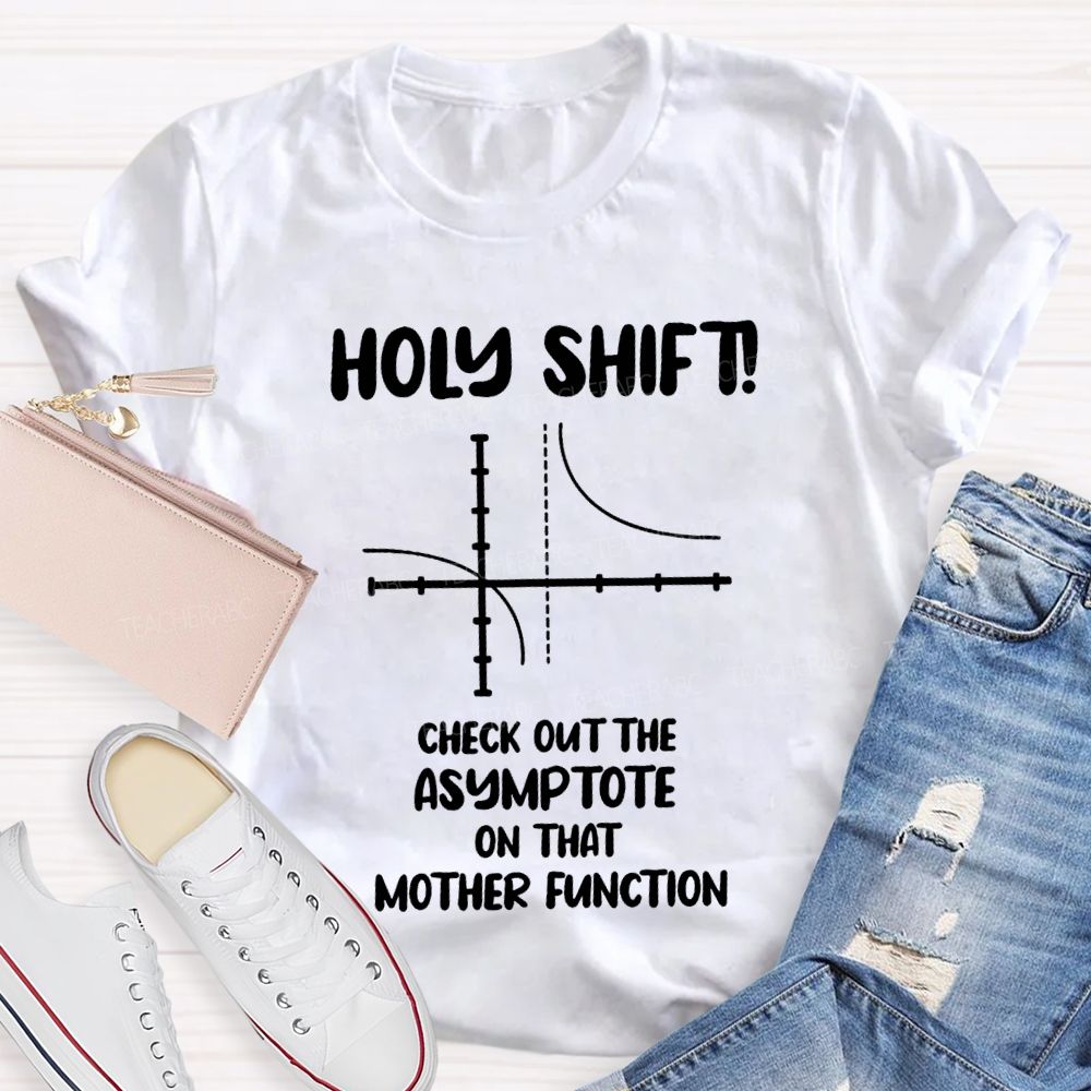 Holy Shift Check Out The Asymptote On That Mother Function Teacher T-shirt