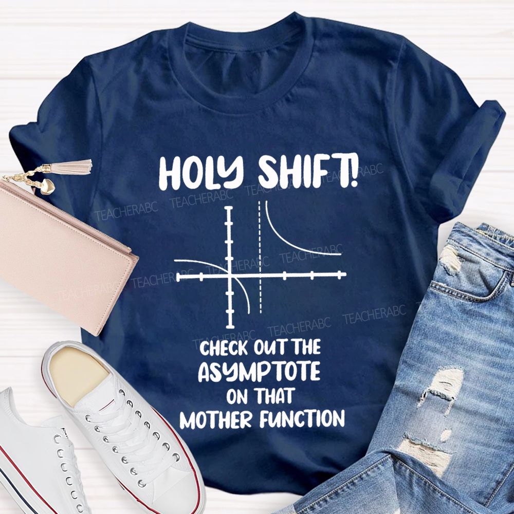 Holy Shift Check Out The Asymptote On That Mother Function Teacher T-shirt