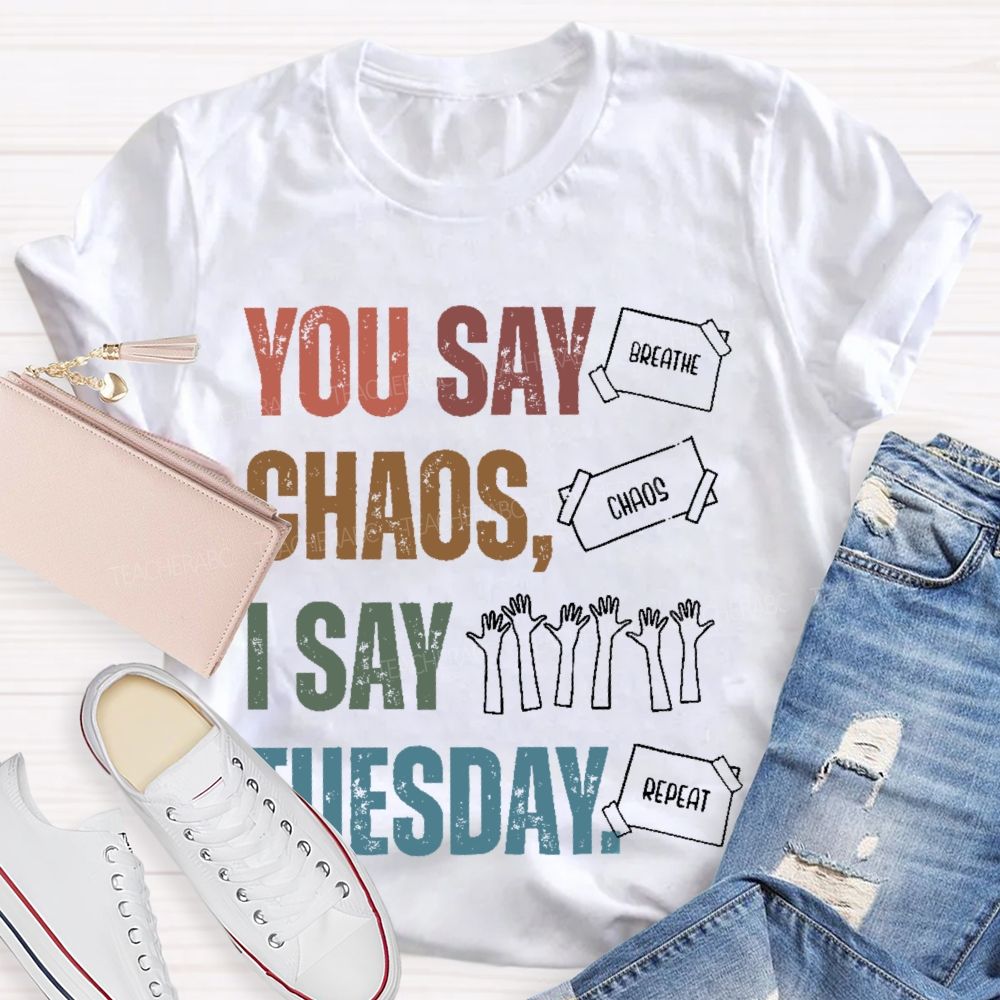You Say Chaos I Say Tuesday Teacher T-shirt