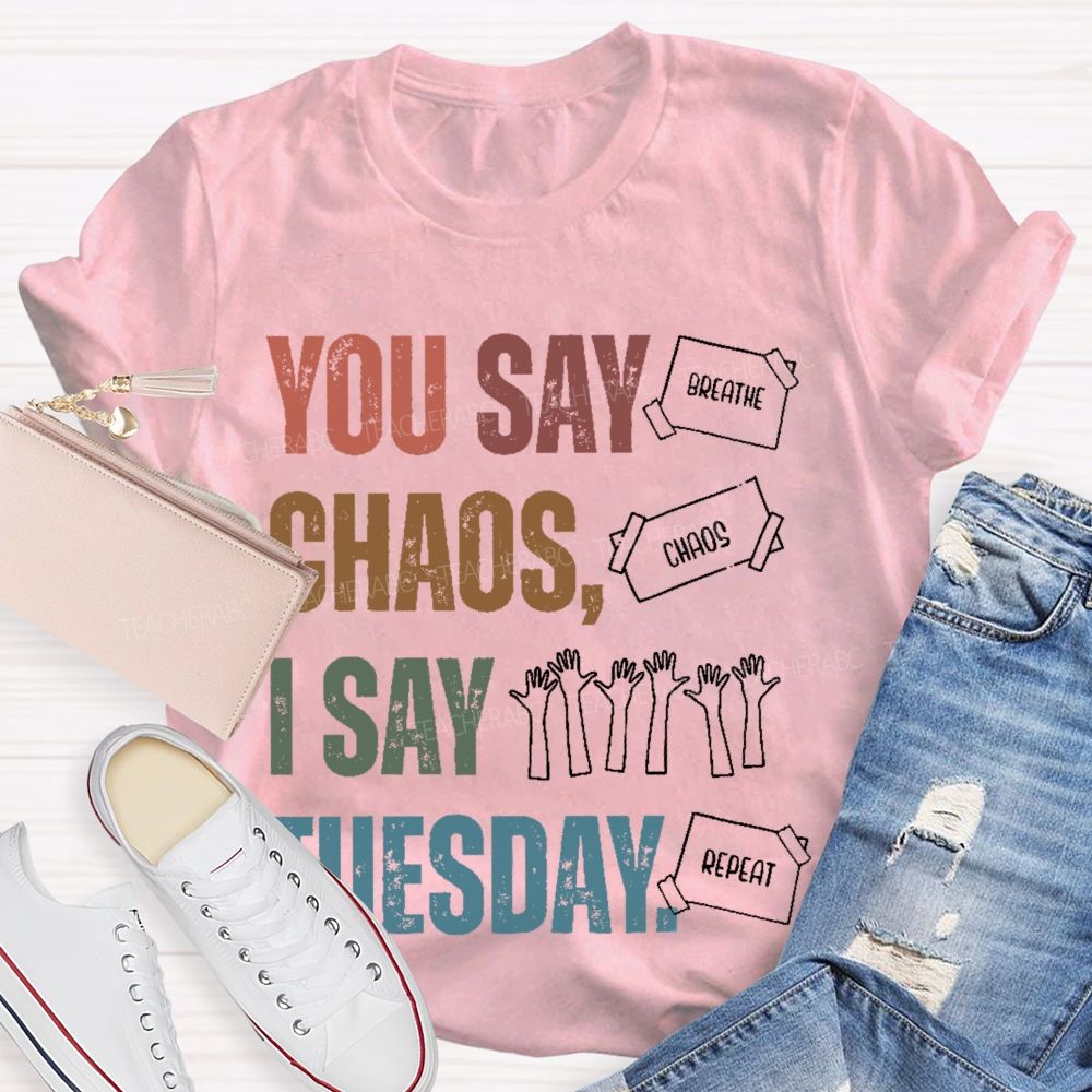 You Say Chaos I Say Tuesday Teacher T-shirt