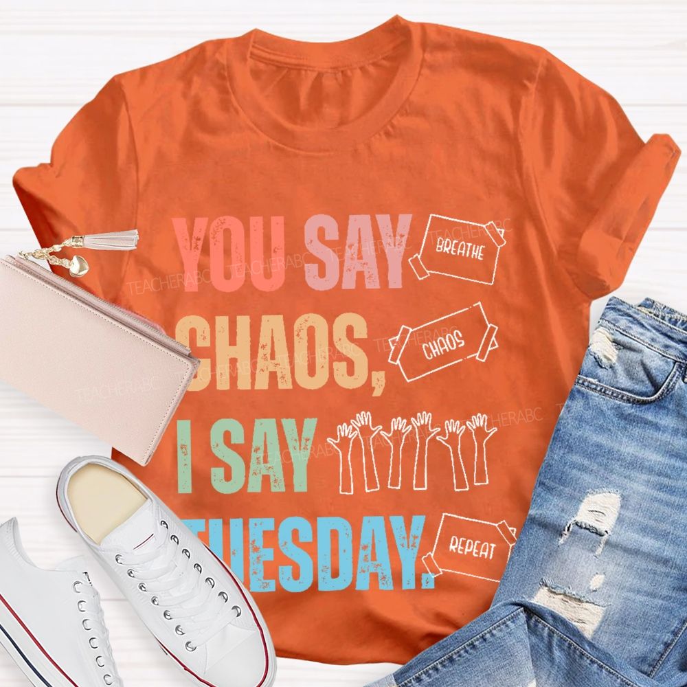 You Say Chaos I Say Tuesday Teacher T-shirt