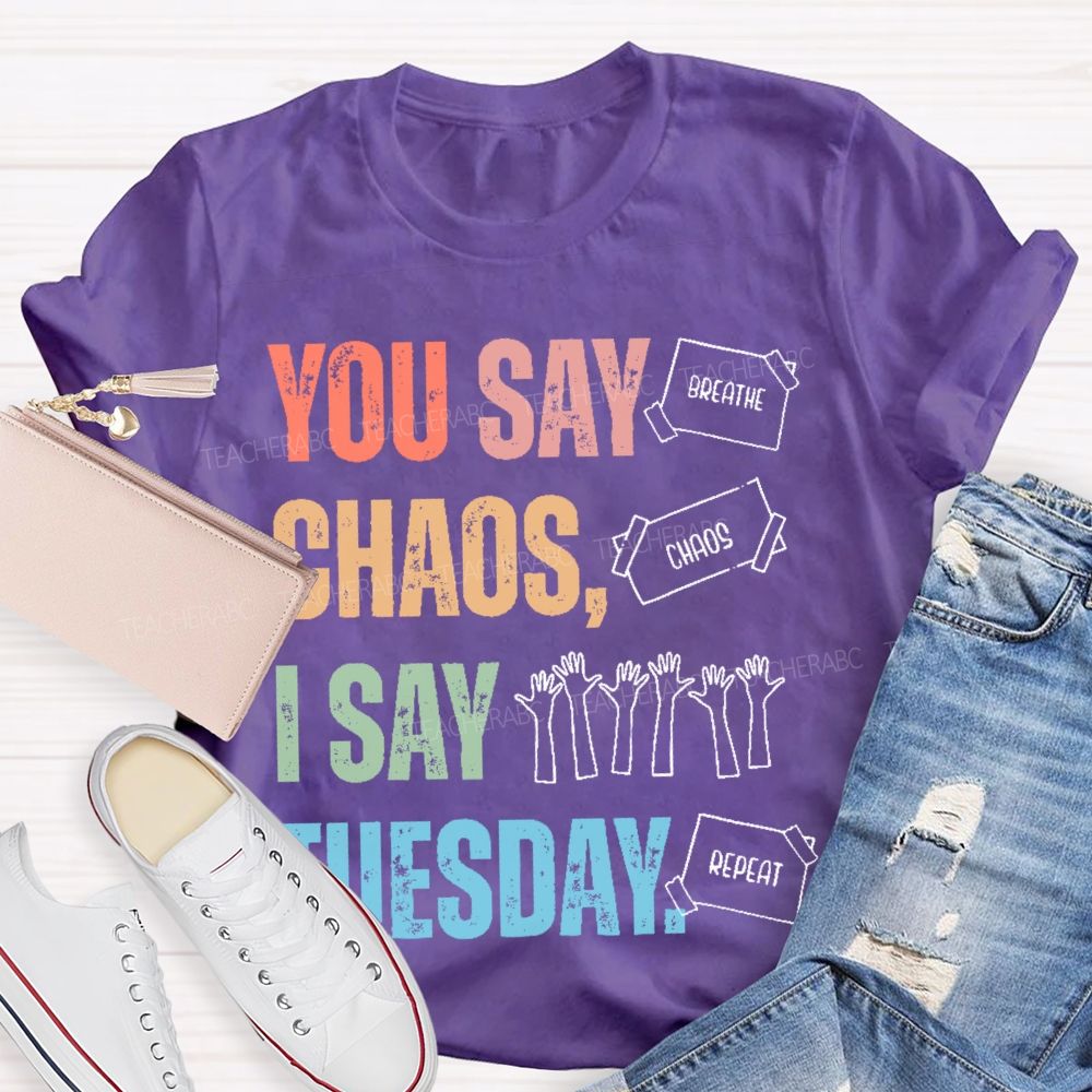 You Say Chaos I Say Tuesday Teacher T-shirt