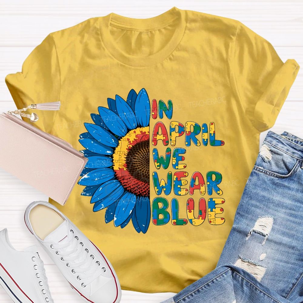 In April We Wear Blue Autism Awareness Sunflower Teacher T-shirt