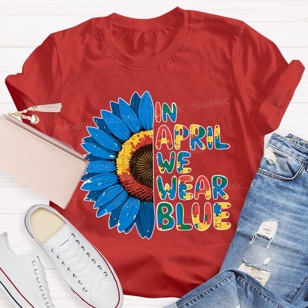 In April We Wear Blue Autism Awareness Sunflower Teacher T-shirt