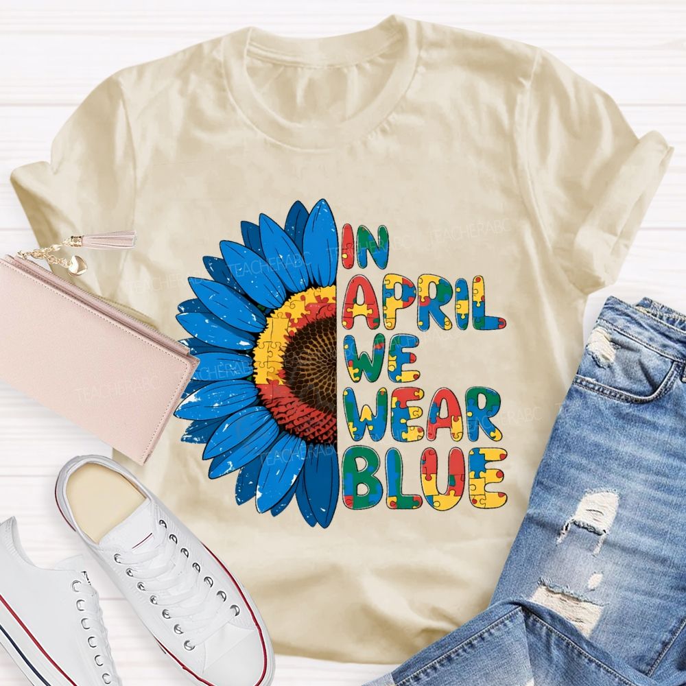 In April We Wear Blue Autism Awareness Sunflower Teacher T-shirt