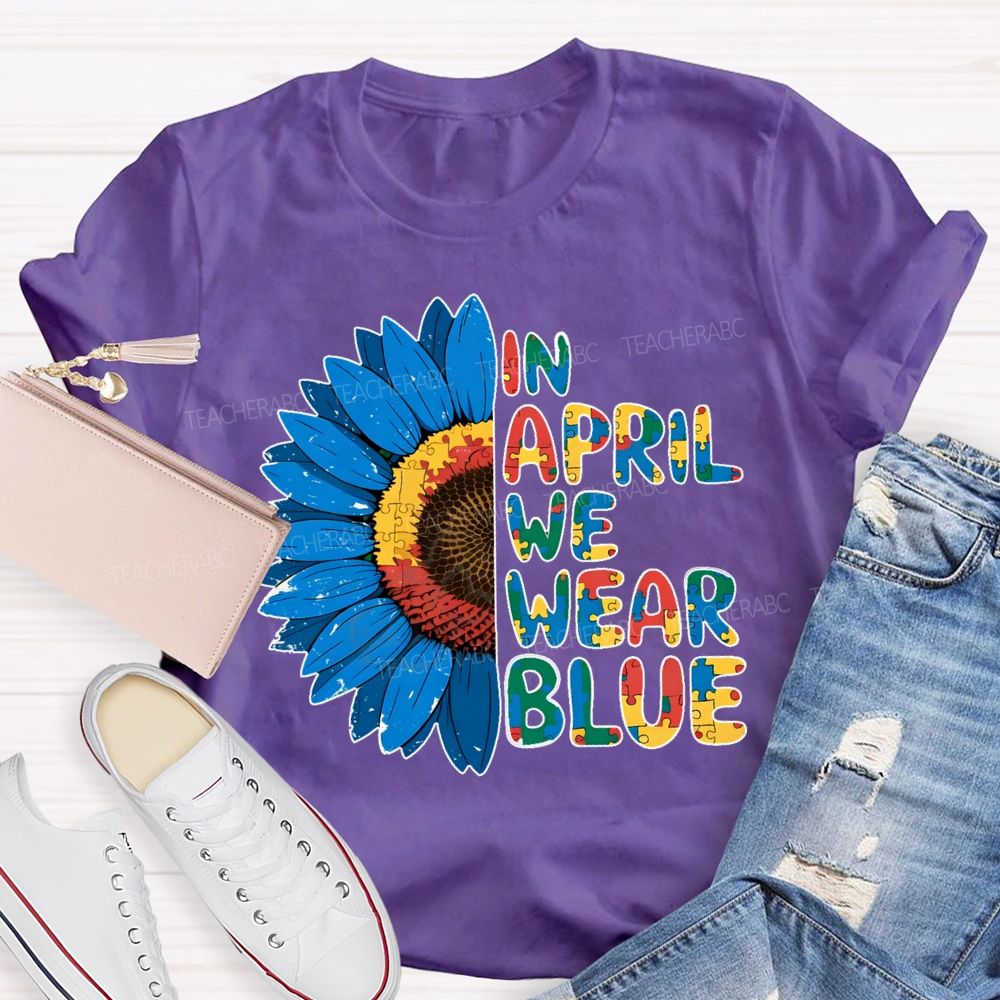 In April We Wear Blue Autism Awareness Sunflower Teacher T-shirt