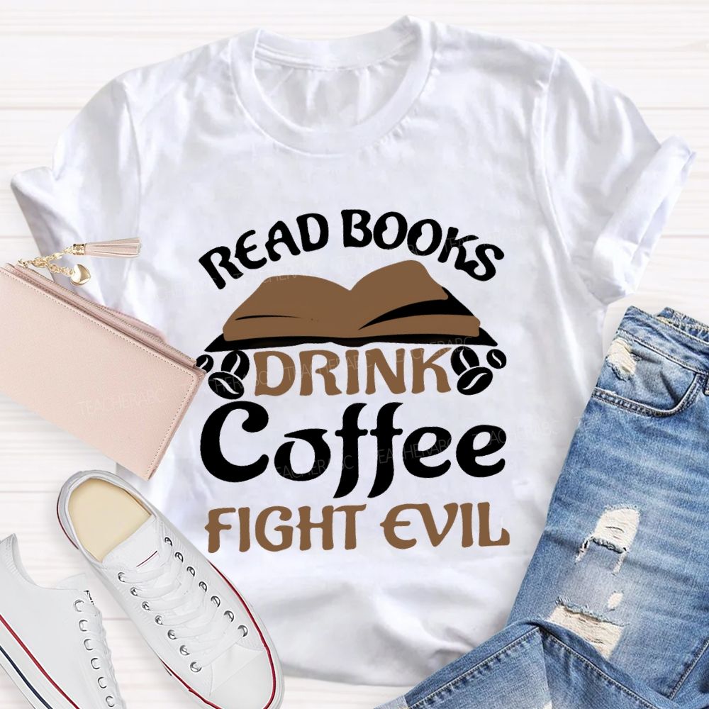Read Books Drink Coffee Fight Evil Teacher T-shirt