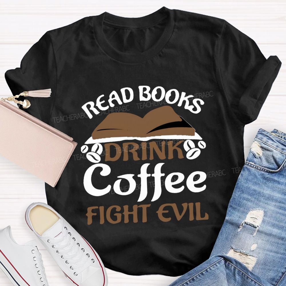 Read Books Drink Coffee Fight Evil Teacher T-shirt
