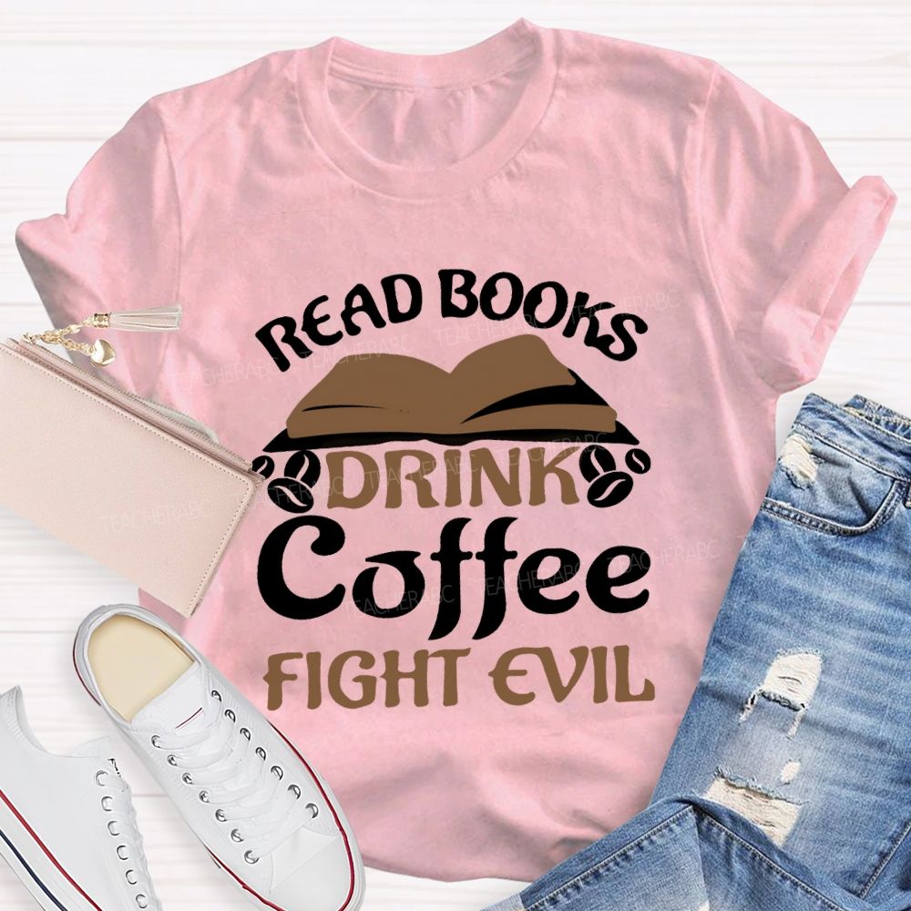 Read Books Drink Coffee Fight Evil Teacher T-shirt