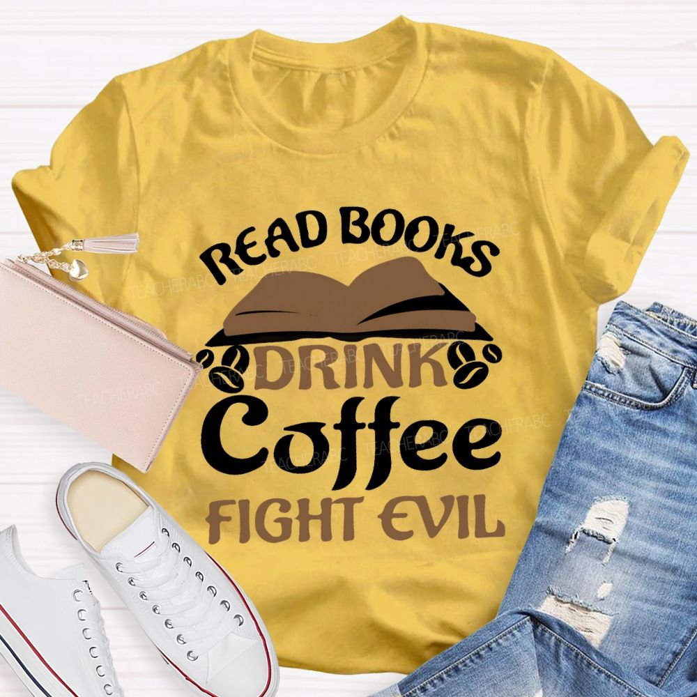 Read Books Drink Coffee Fight Evil Teacher T-shirt
