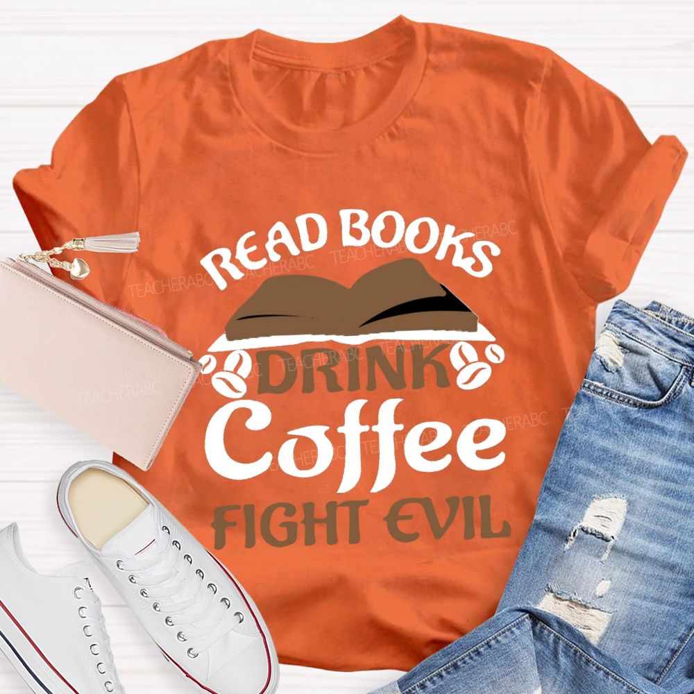 Read Books Drink Coffee Fight Evil Teacher T-shirt
