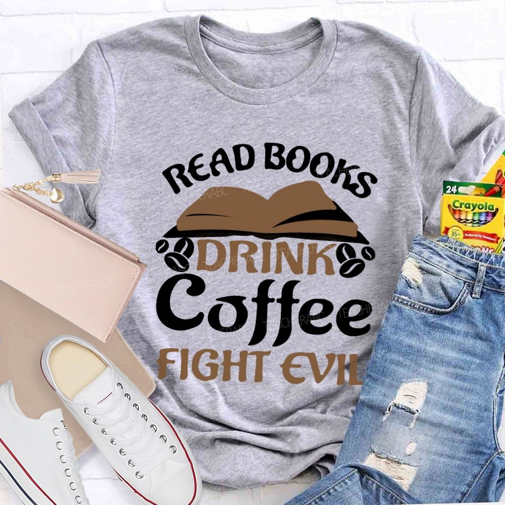 Read Books Drink Coffee Fight Evil Teacher T-shirt