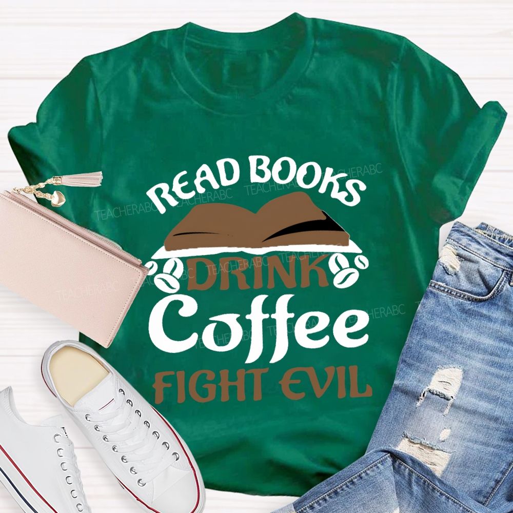 Read Books Drink Coffee Fight Evil Teacher T-shirt