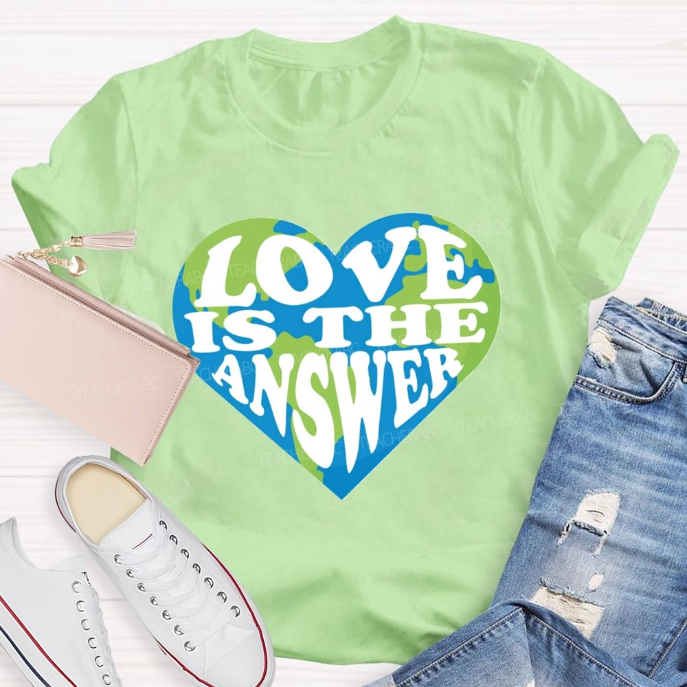 Love Is The Answer Love Our Earth Teacher T-Shirt
