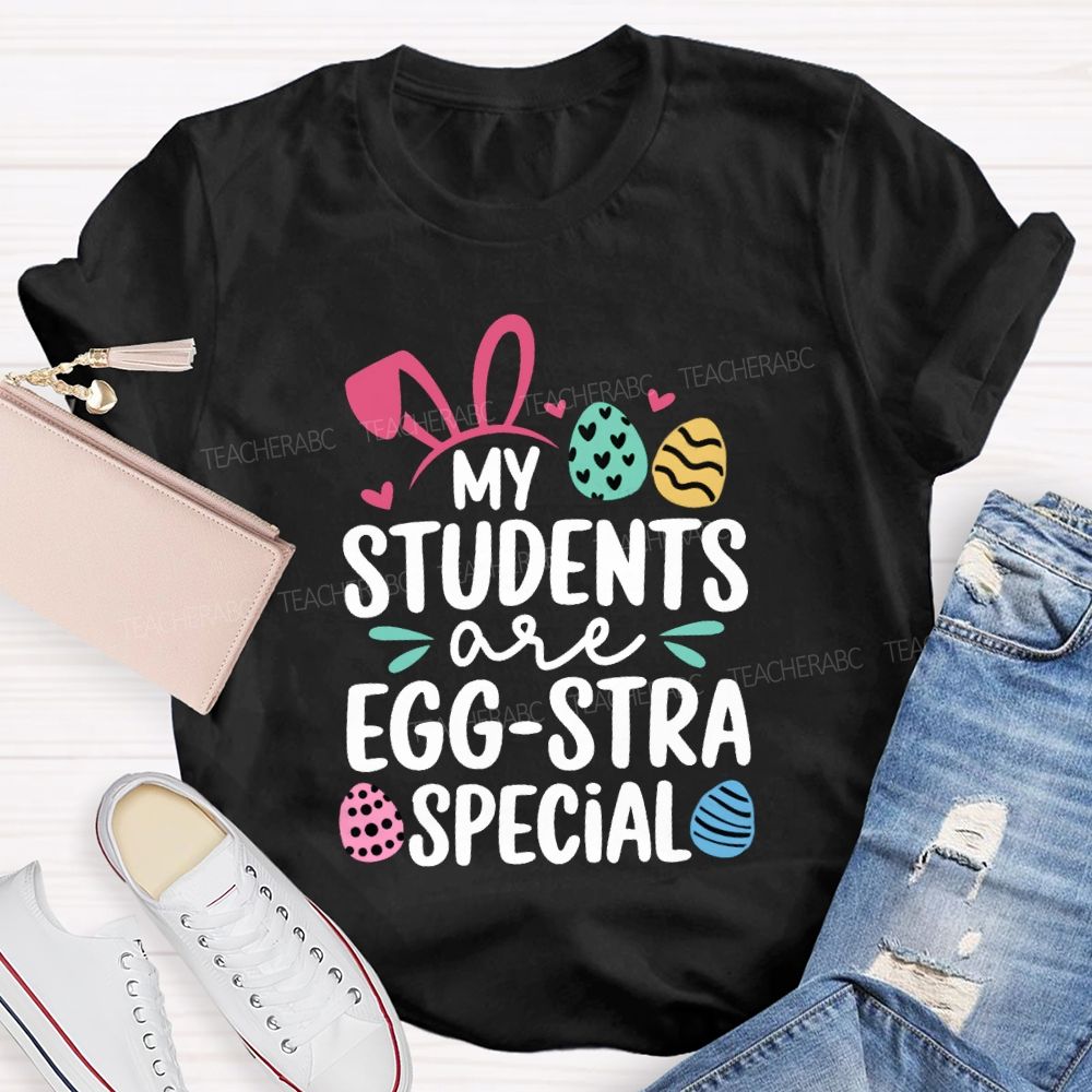 My Students Are Egg-Stra Special Easter Teacher T-shirt